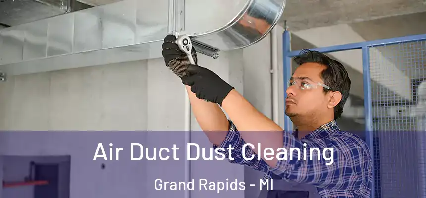 Air Duct Dust Cleaning Grand Rapids - MI