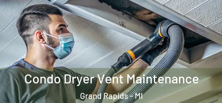 Condo Dryer Vent Maintenance Grand Rapids - MI