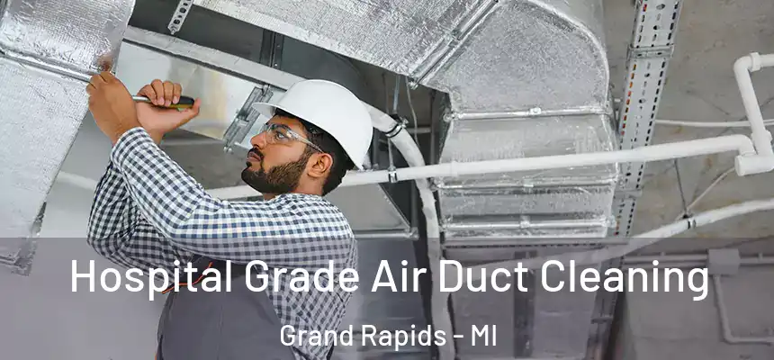 Hospital Grade Air Duct Cleaning Grand Rapids - MI